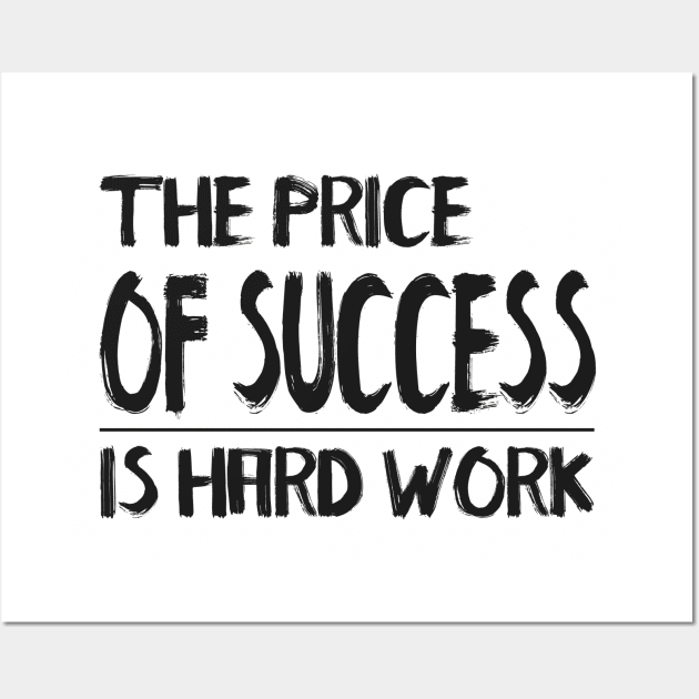 THE PRICE OF SUCCESS IS HARD WORK QUOTES Wall Art by Shirtsy